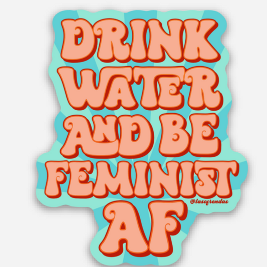 Drink Water and Be Feminist AF Sticker - Las Ofrendas 